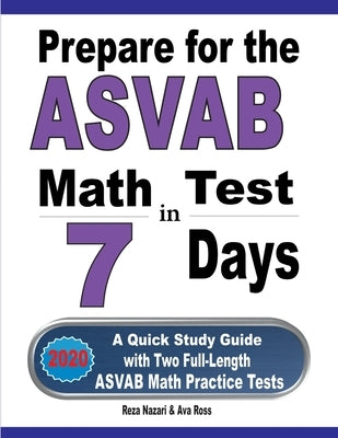 Prepare for the ASVAB Math Test in 7 Days: A Quick Study Guide with Two Full-Length ASVAB Math Practice Tests by Nazari, Reza