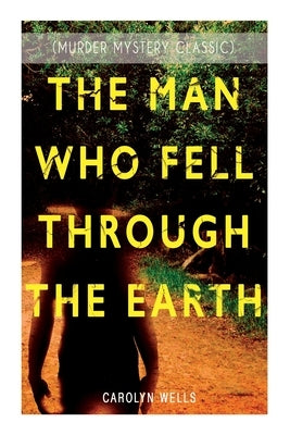 THE MAN WHO FELL THROUGH THE EARTH (Murder Mystery Classic): Detective Pennington Wise Series by Wells, Carolyn