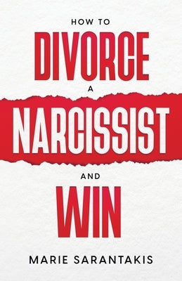 How to Divorce a Narcissist and Win by Sarantakis, Marie