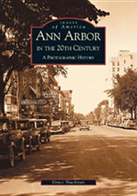 Ann Arbor in the 20th Century:: A Photographic History by Shackman, Grace