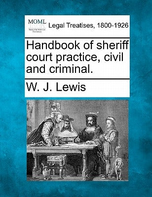 Handbook of Sheriff Court Practice, Civil and Criminal. by Lewis, W. J.