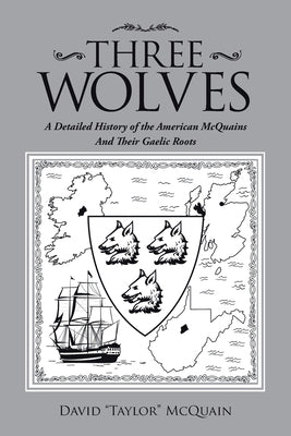 Three Wolves: A Detailed History of the American Mcquains and Their Gaelic Roots by McQuain, David Taylor