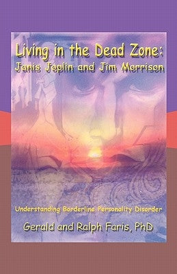 Living in the Dead Zone: Janis Joplin and Jim Morrison: Understanding Borderline Personality Disorder by Faris Phd, Gerald And Ralph