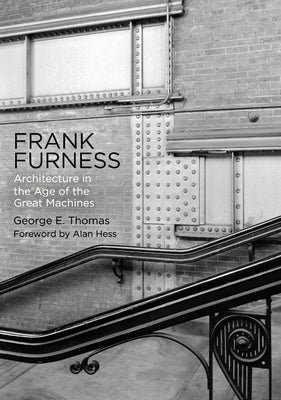 Frank Furness: Architecture in the Age of the Great Machines by Thomas, George E.