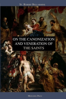 On the Canonization and Veneration of the Saints by Bellarmine, St Robert