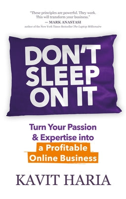 Don't Sleep on It: Turn Your Passion & Expertise Into a Profitable Online Business by Haria, Kavit