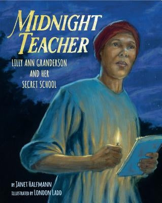Midnight Teacher: Lilly Ann Granderson and Her Secret School by Halfmann, Janet