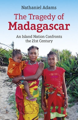 The Tragedy of Madagascar: An Island Nation Confronts the 21st Century by Adams, Nathaniel