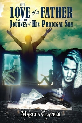 The Love of a Father: and the Journey of His Prodigal Son by Clapper, Marcus