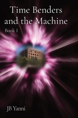 Time Benders and the Machine: Book I by Yanni, Jb