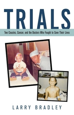 Trials: Two Cousins, Cancer, and the Doctors Who Fought to Save Their Lives by Bradley, Larry