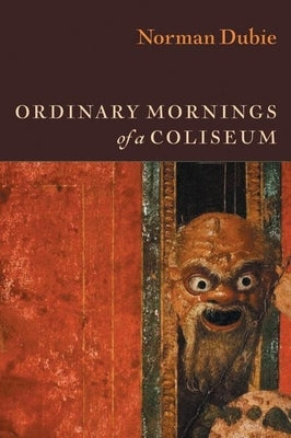 Ordinary Mornings of a Coliseum by Dubie, Norman