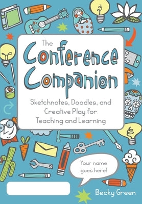 The Conference Companion: Sketchnotes, Doodles, and Creative Play for Teaching and Learning by Green, Becky