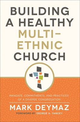 Building a Healthy Multi-Ethnic Church: Mandate, Commitments, and Practics of a Diverse Congregation by Deymaz, Mark