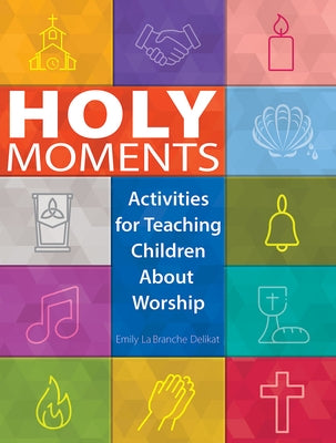 Holy Moments: Activities for Teaching Children about Worship by Delikat, Emily La
