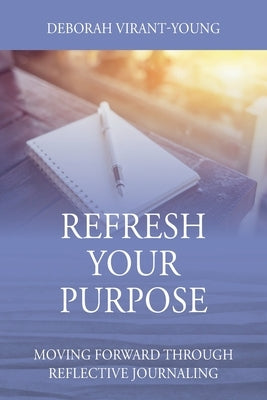 Refresh Your Purpose: Moving Forward Through Reflective Journaling by Virant-Young, Deborah