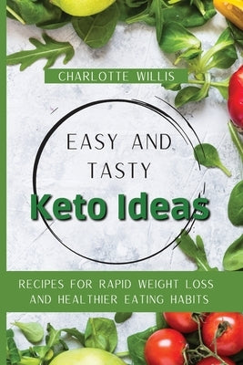 Easy and Tasty Keto Ideas: Recipes for rapid weight loss and healthier eating habits by Willis, Charlotte