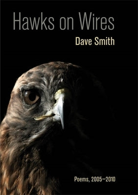 Hawks on Wires: Poems, 2005-2010 by Smith, Dave