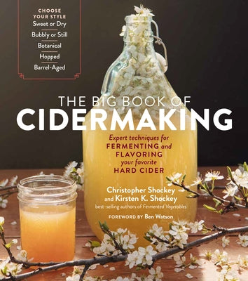 The Big Book of Cidermaking: Expert Techniques for Fermenting and Flavoring Your Favorite Hard Cider by Shockey, Christopher