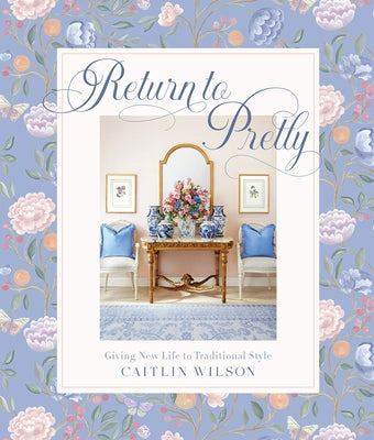 Return to Pretty: Giving New Life to Traditional Style by Wilson, Caitlin