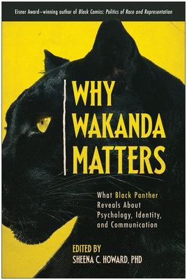 Why Wakanda Matters: What Black Panther Reveals about Psychology, Identity, and Communication by Howard, Sheena C.