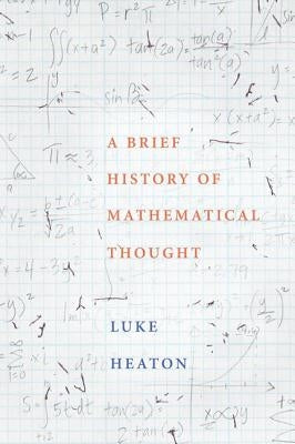 A Brief History of Mathematical Thought by Heaton, Luke