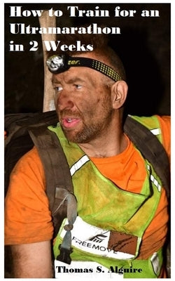 How to Train for an Ultramarathon in 2 Weeks by Alguire, Thomas S.