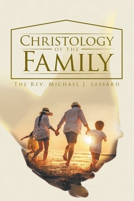 Christology of the Family by The Rev Michael J Lessard