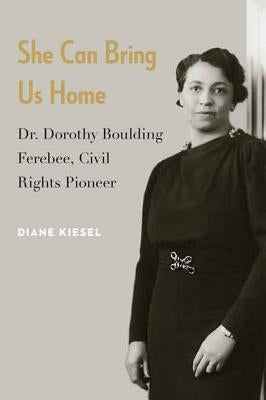 She Can Bring Us Home: Dr. Dorothy Boulding Ferebee, Civil Rights Pioneer by Kiesel, Diane