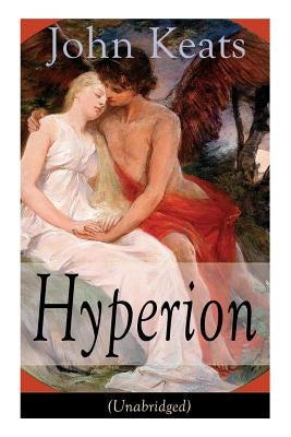 John Keats: Hyperion (Unabridged): An Epic Poem by Keats, John