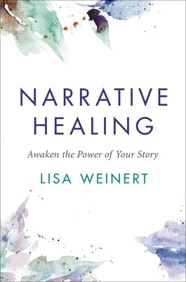 Narrative Healing: Awaken the Power of Your Story by Weinert, Lisa