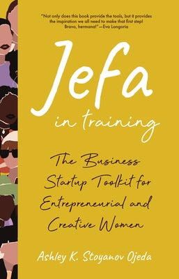 Jefa in Training: The Business Startup Toolkit for Entrepreneurial and Creative Women by Stoyanov, Ashley K.