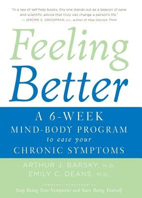 Feeling Better: A 6-Week Mind-Body Program to Ease Your Chronic Symptoms by Barsky, Arthur J.