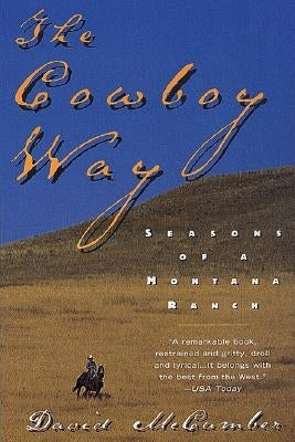 The Cowboy Way: Seasons of a Montana Ranch by McCumber, David