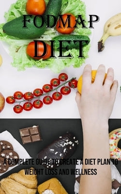 Fodmap Diet: A Complete Guide to Create a Diet Plan to Weight Loss and Wellness by Ziebart, Javier