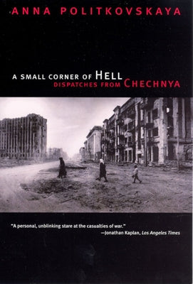 A Small Corner of Hell: Dispatches from Chechnya by Politkovskaya, Anna