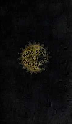 The Hand-Book of Heliography - 1840 by Gehrt, -. James