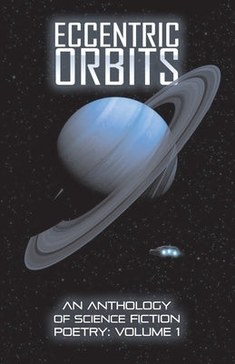 Eccentric Orbits: An Anthology Of Science Fiction Poetry - Volume 1 by Goudsward, Ken