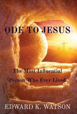 Ode to Jesus: The Most Influential Person Who Ever Lived by Watson, Edward Kenneth