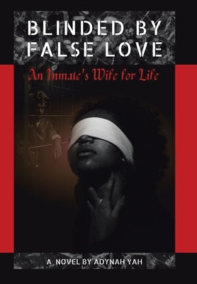 Blinded by False Love: An Inmate's Wife for Life by Yah, Adynah