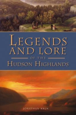 Legends and Lore of the Hudson Highlands by Kruk, Jonathan
