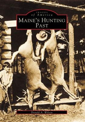 Maine's Hunting Past by Wilson, Donald A.