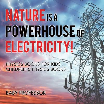 Nature is a Powerhouse of Electricity! Physics Books for Kids Children's Physics Books by Baby Professor