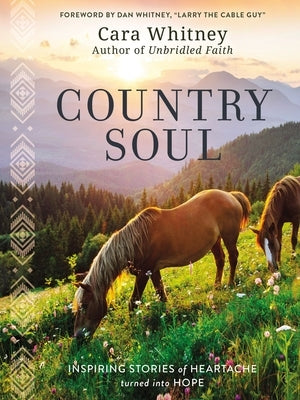 Country Soul: Inspiring Stories of Heartache Turned Into Hope by Whitney, Cara