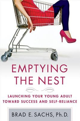Emptying the Nest: Launching Your Young Adult Toward Success and Self-Reliance by Sachs, Brad E. Phd
