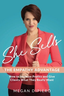 She Sells: The Empathy Advantage by Dipiero, Megan