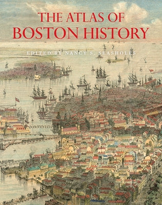 The Atlas of Boston History by Seasholes, Nancy S.