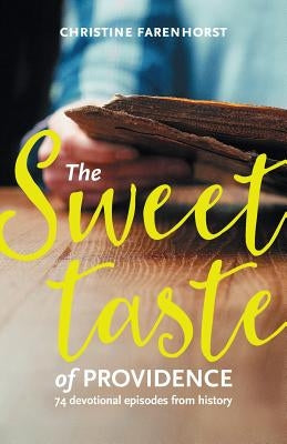 The sweet taste of providence: 74 devotional episodes from history by Farenhorst, Christine