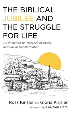 The Biblical Jubilee and the Struggle for Life: An Invitation to Personal, Ecclesial, and Social Transformation by Kinsler, Ross