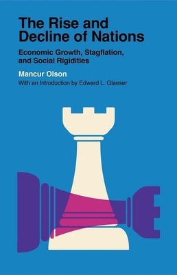 The Rise and Decline of Nations: Economic Growth, Stagflation, and Social Rigidities by Olson, Mancur